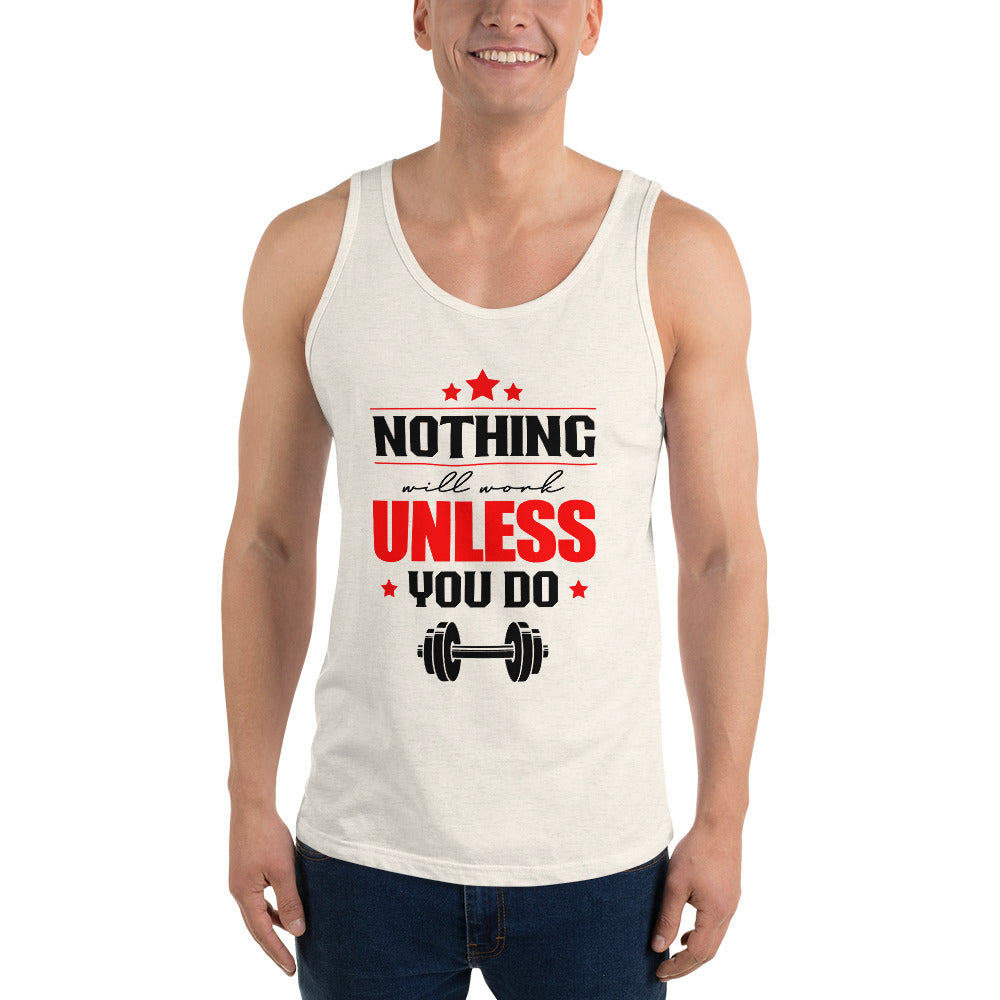 NOTHING WILL WORK UNLESS YOU DO - Unisex Tank Top