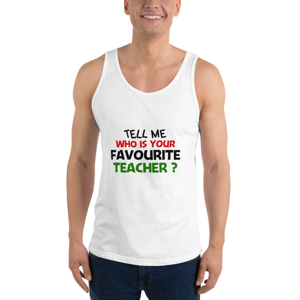 TELL ME WHO IS YOUR FAVOURITE TEACHER - Unisex Tank Top