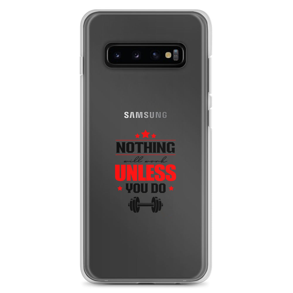 NOTHING WILL WORK UNLESS YOU DO - Samsung Case