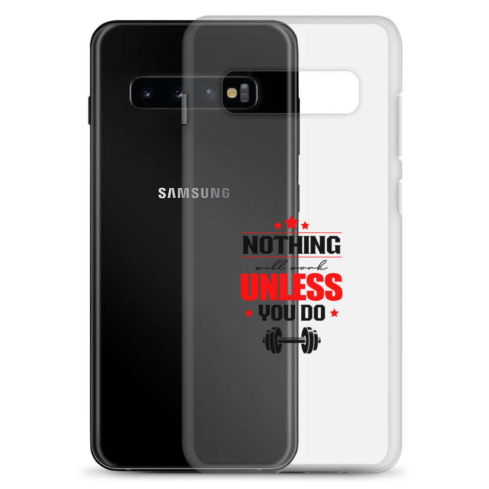 NOTHING WILL WORK UNLESS YOU DO - Samsung Case
