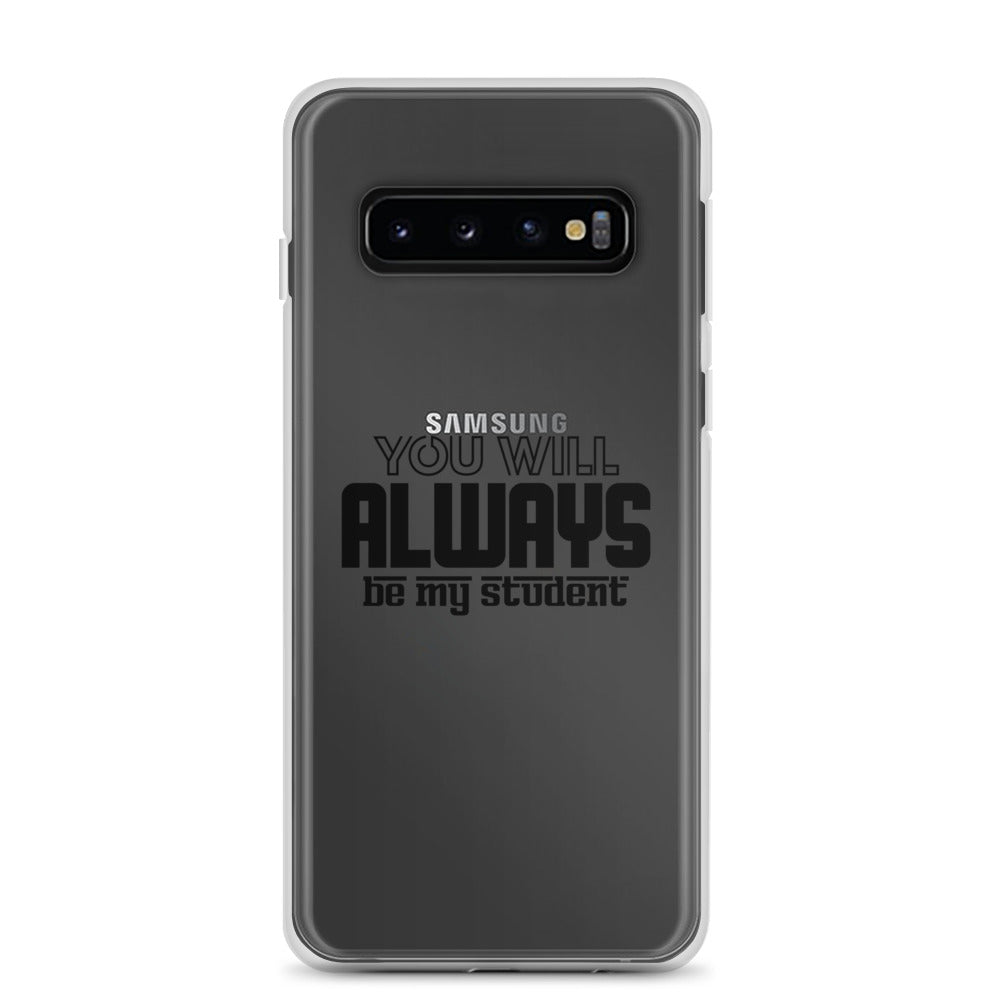 ALWAYS MY STUDENT- Samsung Case