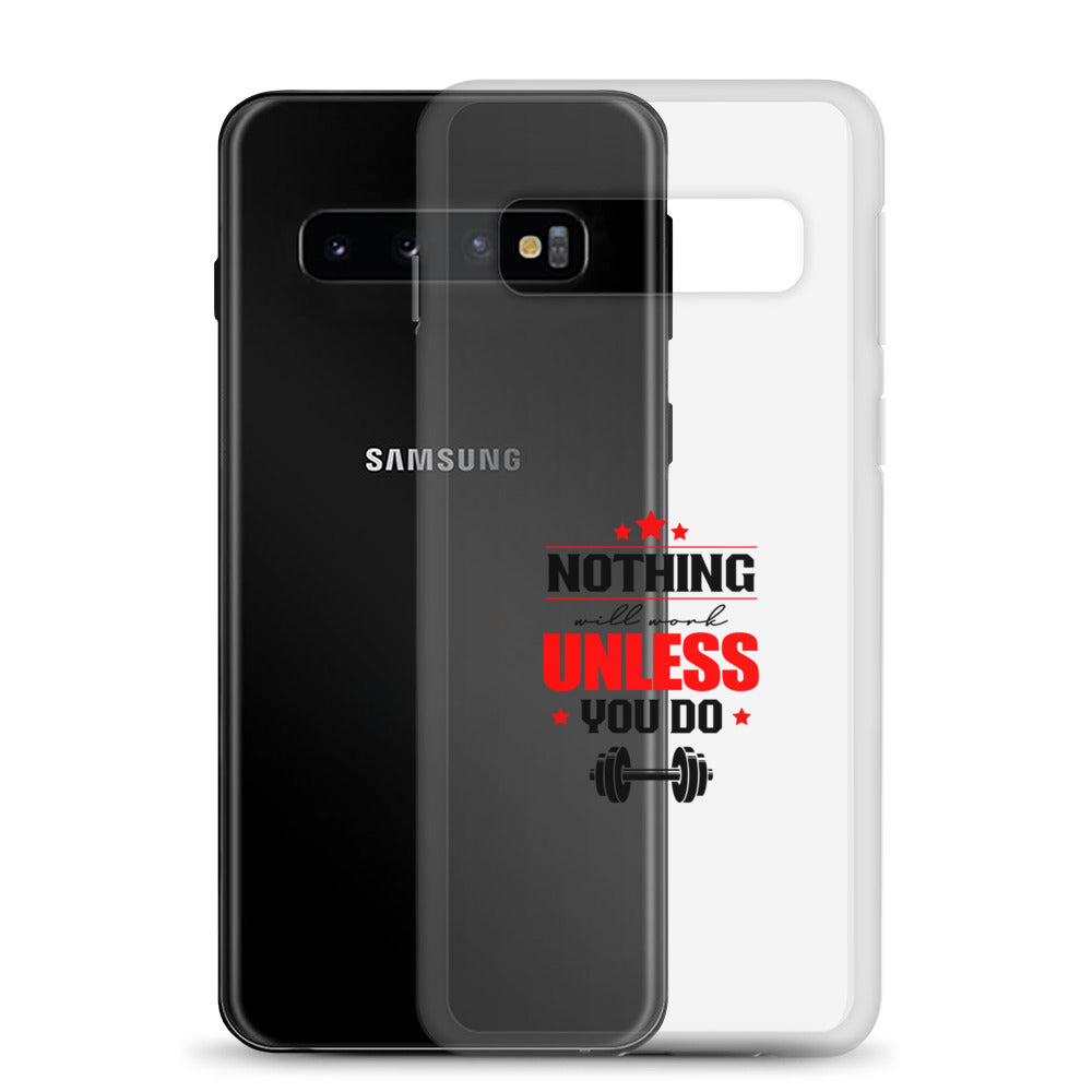 NOTHING WILL WORK UNLESS YOU DO - Samsung Case