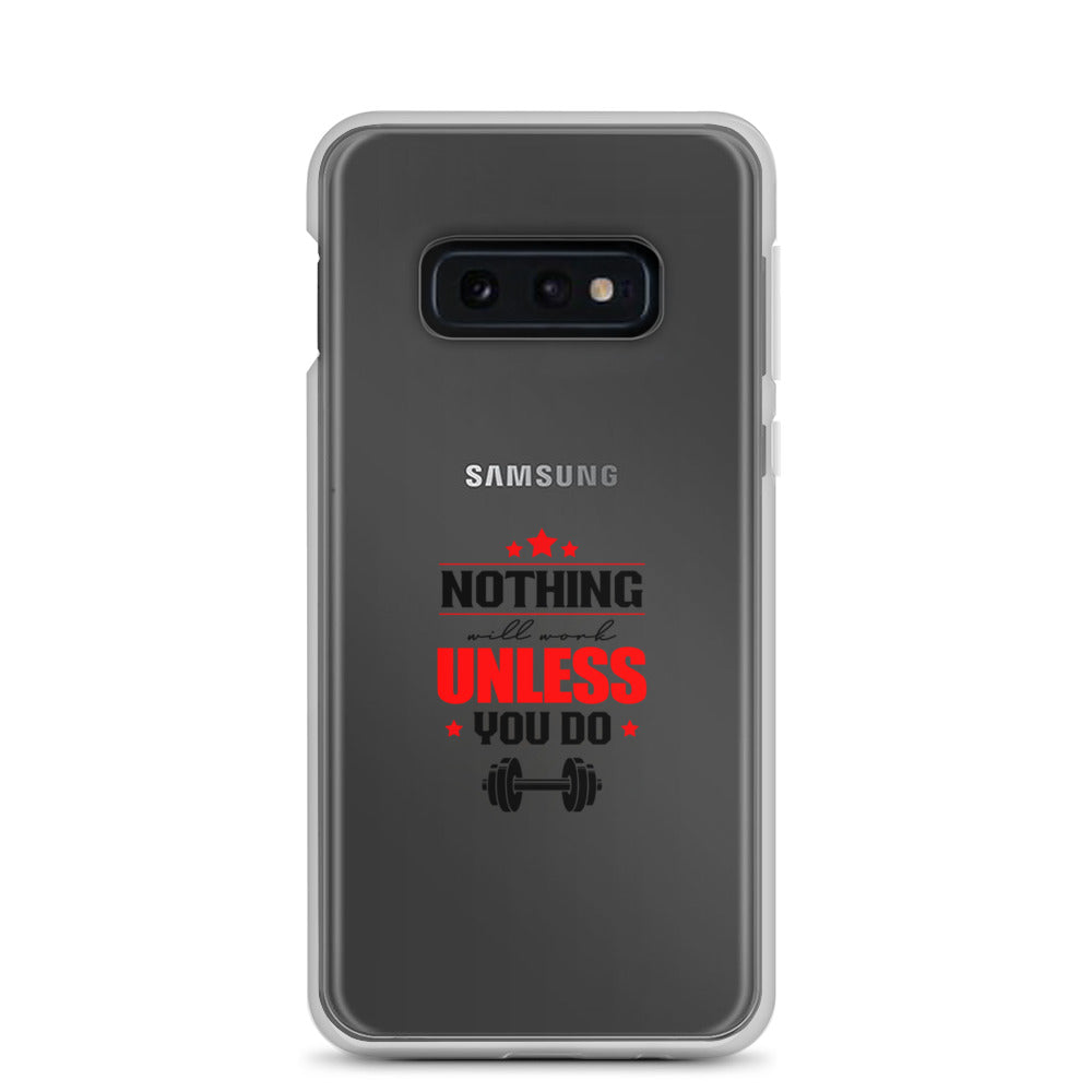 NOTHING WILL WORK UNLESS YOU DO - Samsung Case