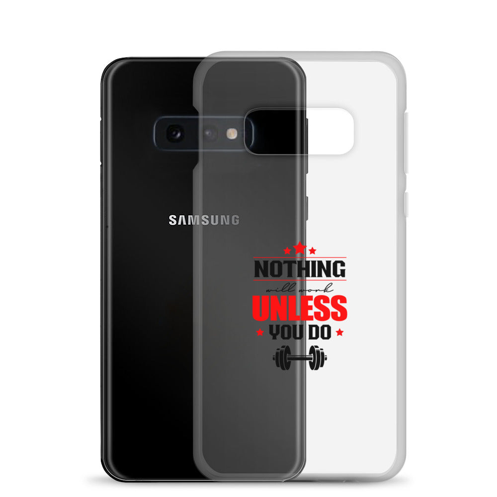 NOTHING WILL WORK UNLESS YOU DO - Samsung Case