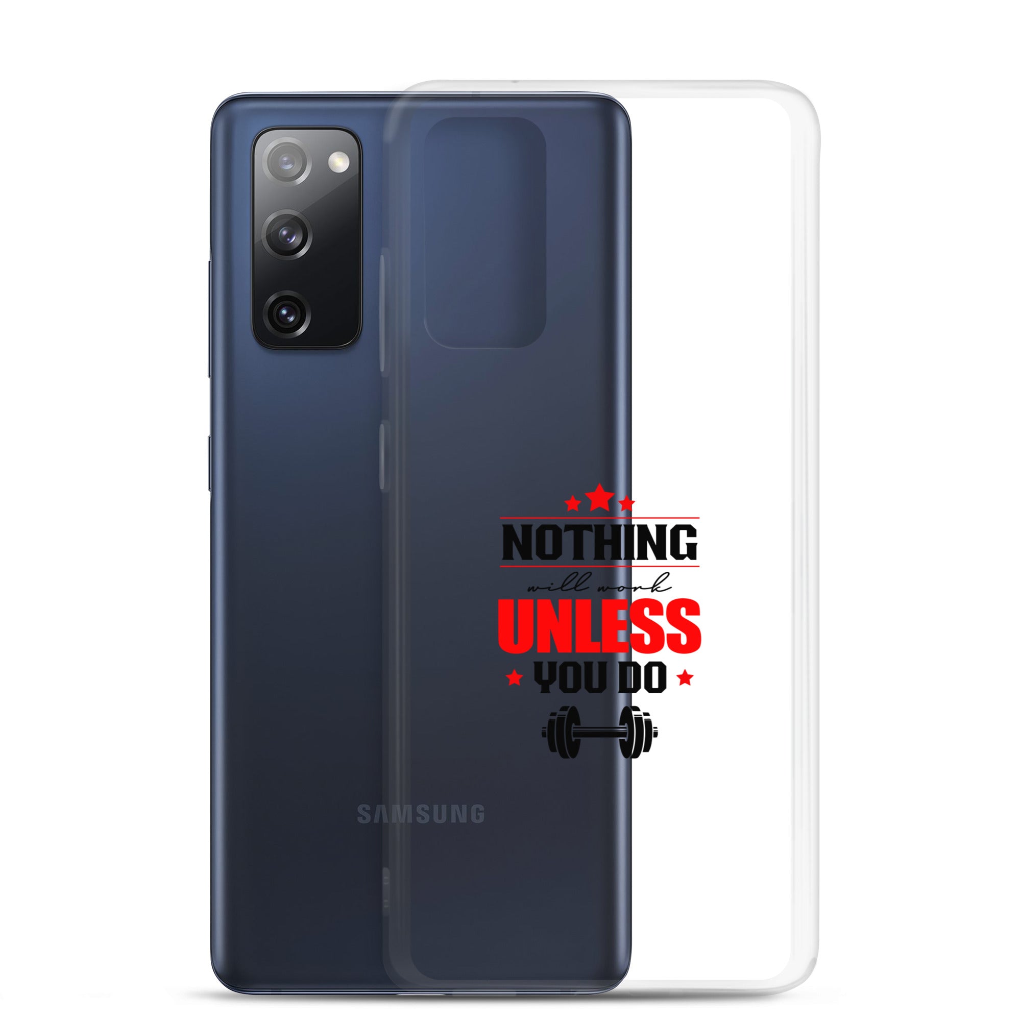 NOTHING WILL WORK UNLESS YOU DO - Samsung Case