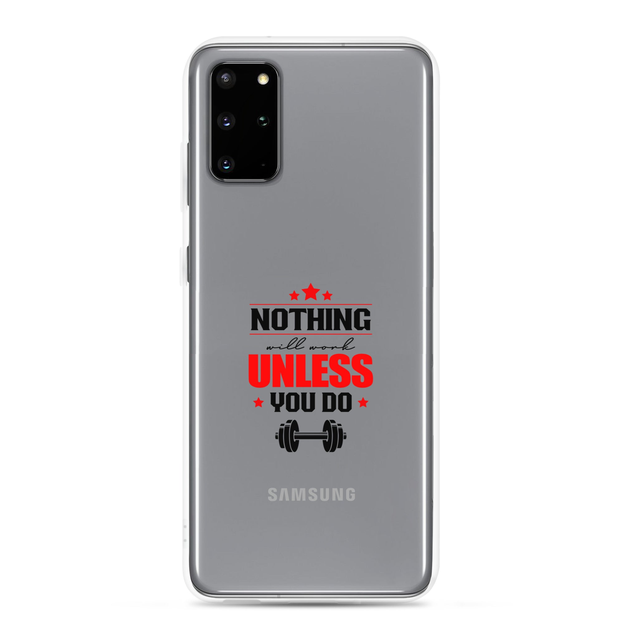 NOTHING WILL WORK UNLESS YOU DO - Samsung Case