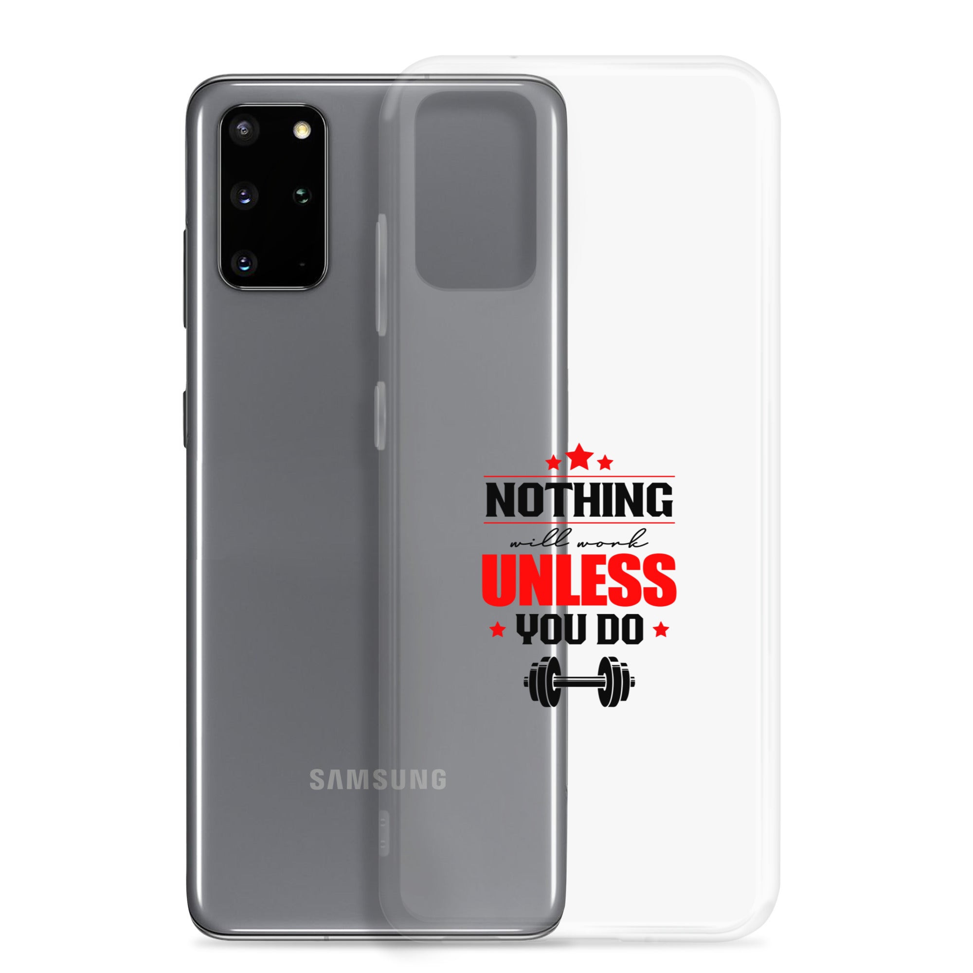 NOTHING WILL WORK UNLESS YOU DO - Samsung Case