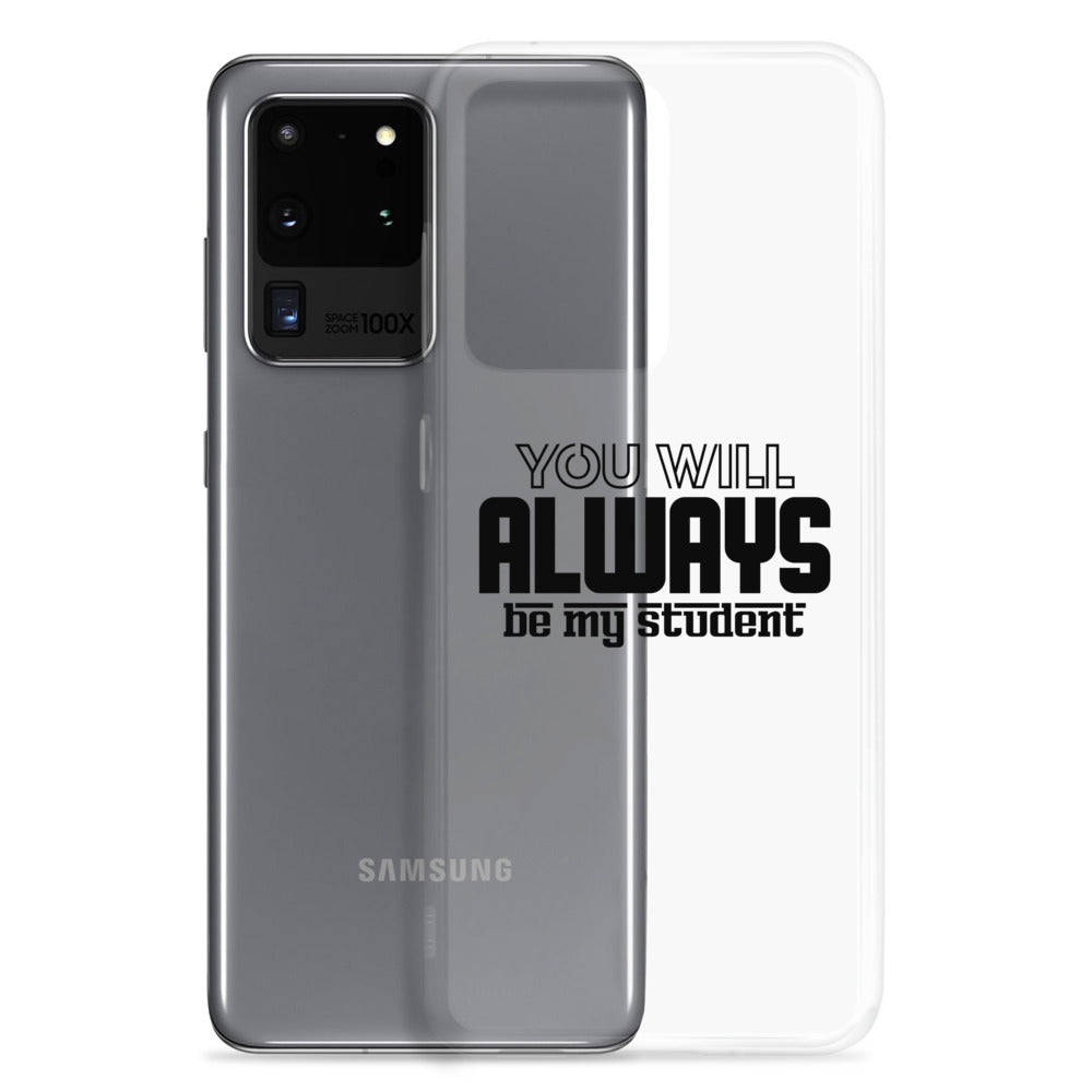 ALWAYS MY STUDENT- Samsung Case