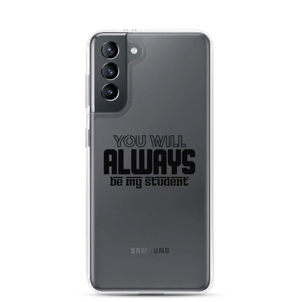 ALWAYS MY STUDENT- Samsung Case