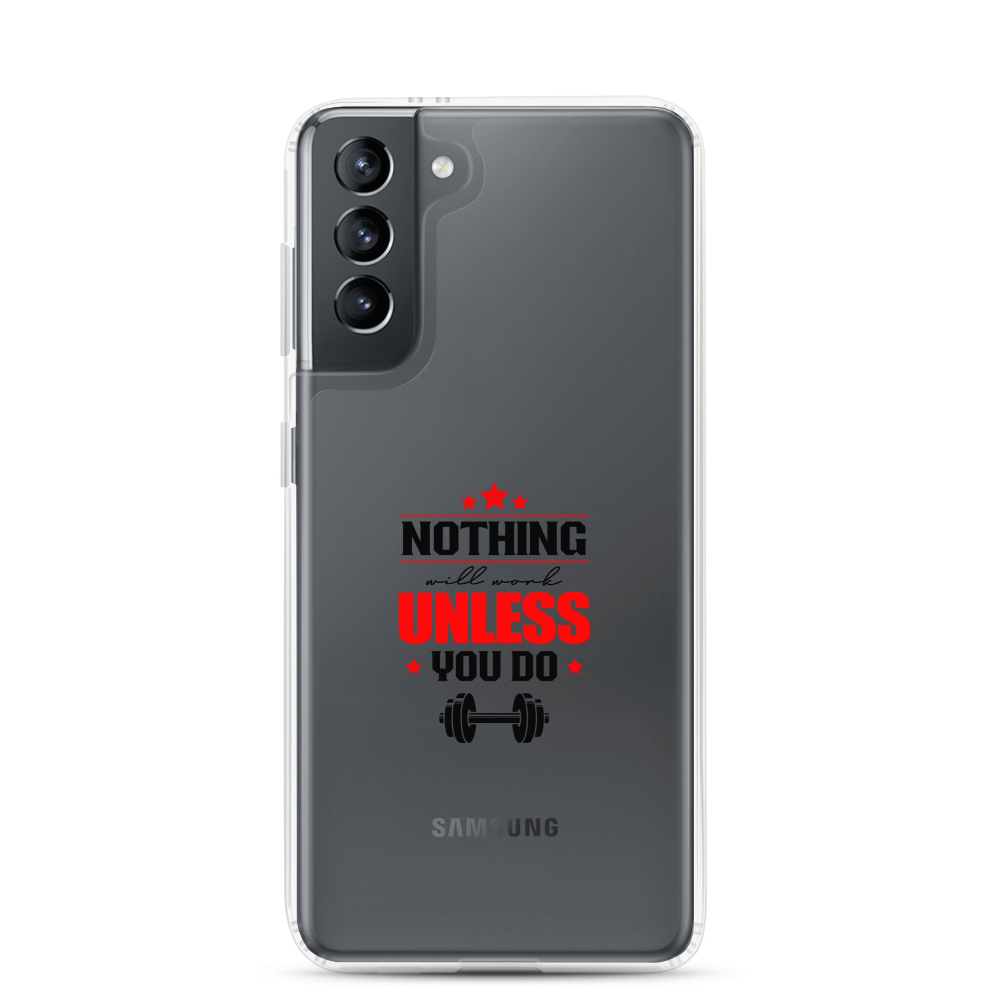 NOTHING WILL WORK UNLESS YOU DO - Samsung Case