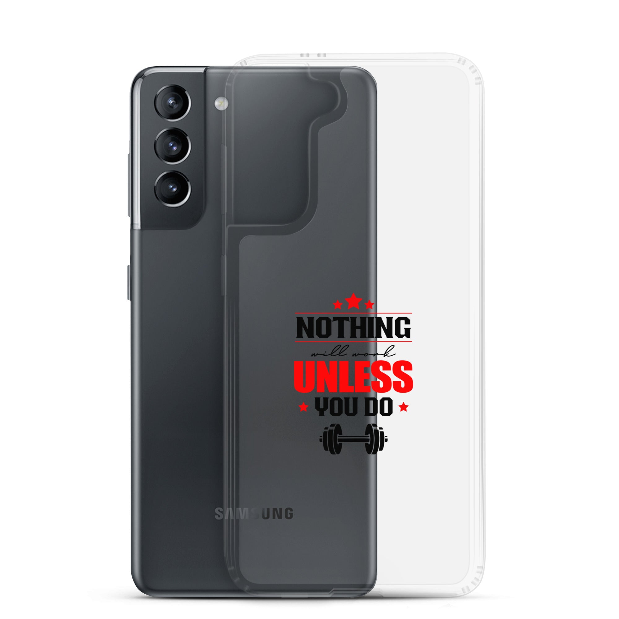NOTHING WILL WORK UNLESS YOU DO - Samsung Case