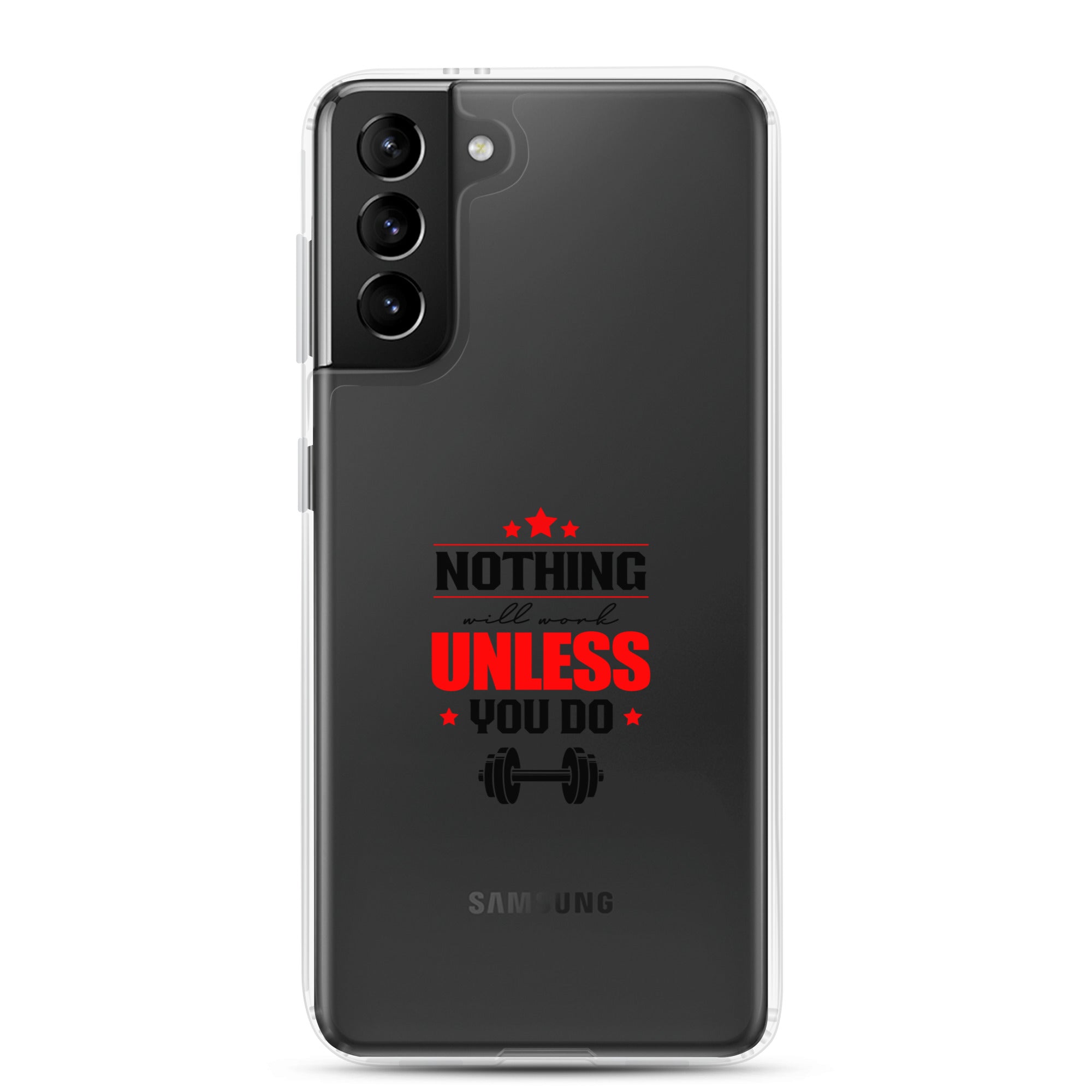 NOTHING WILL WORK UNLESS YOU DO - Samsung Case