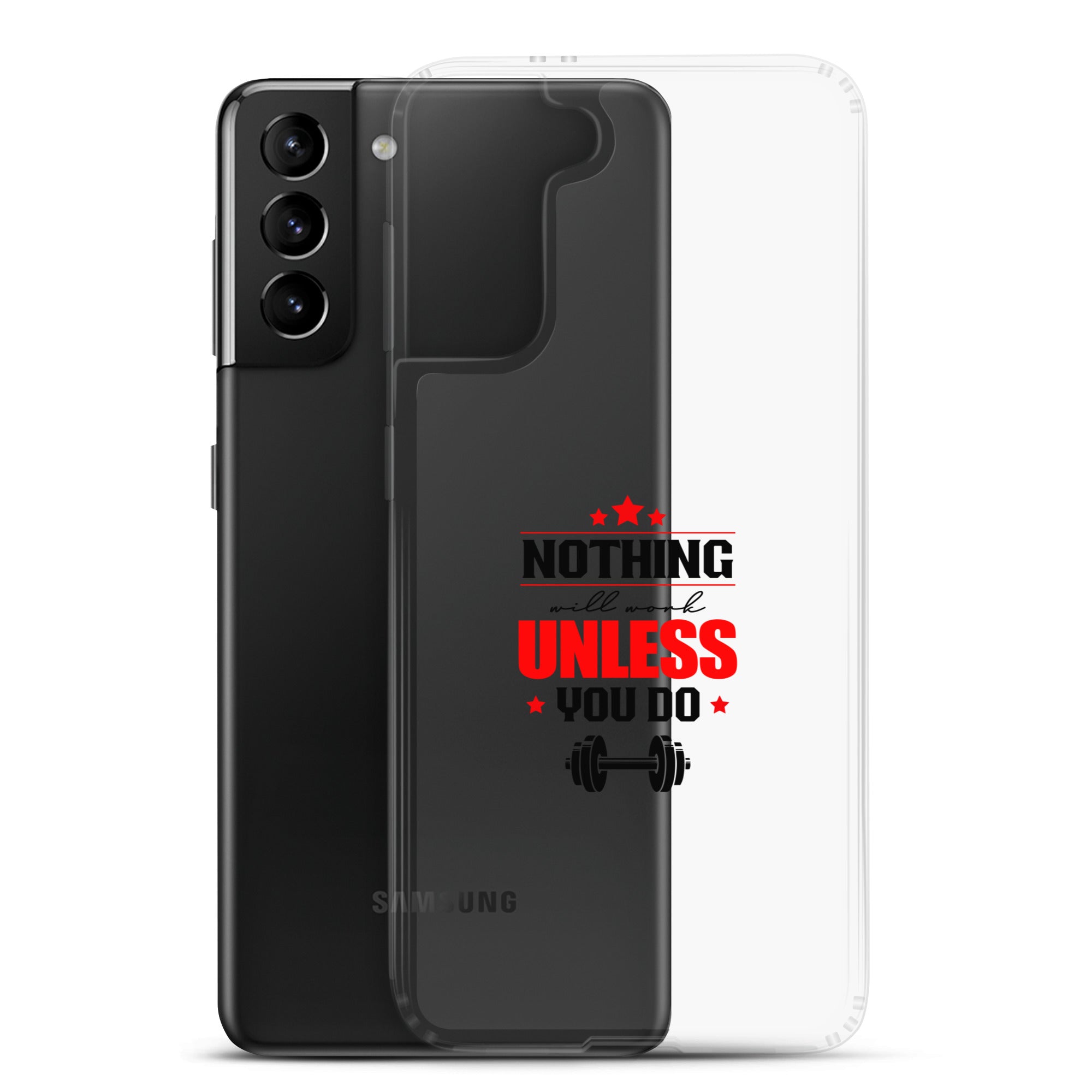 NOTHING WILL WORK UNLESS YOU DO - Samsung Case