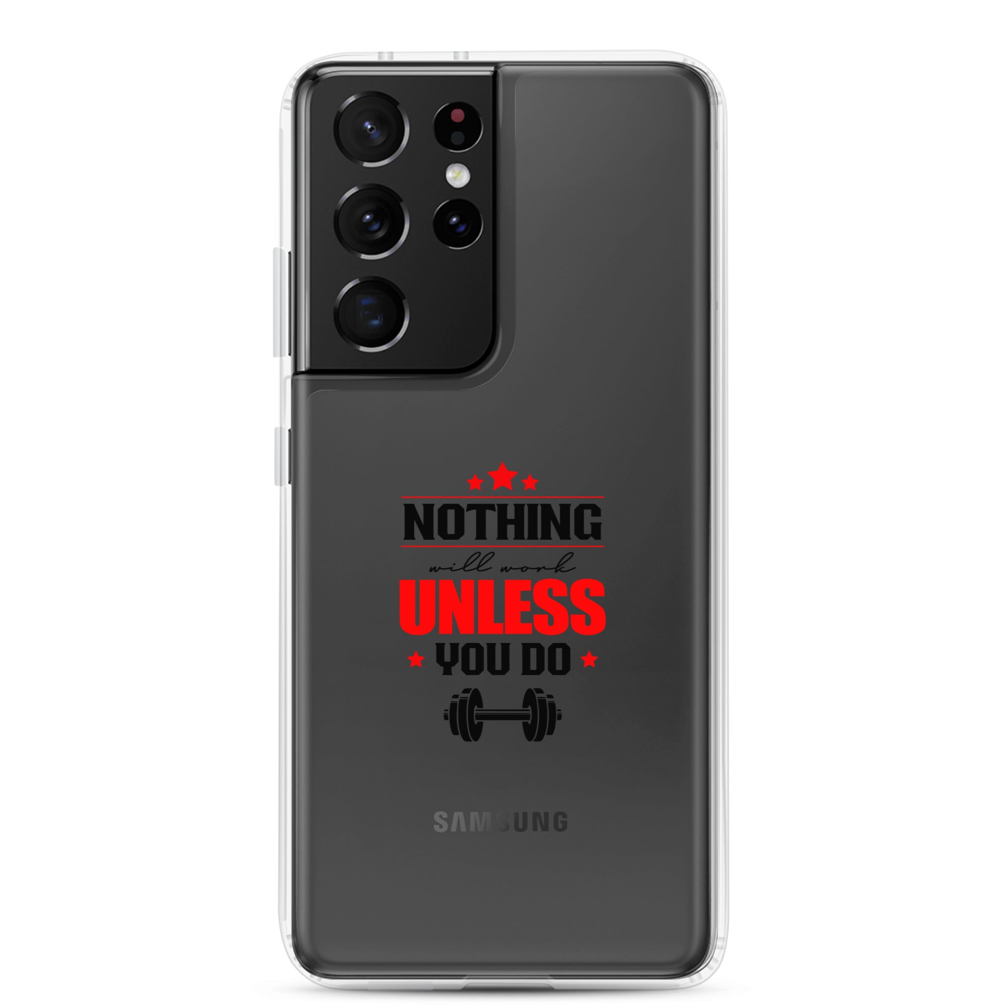 NOTHING WILL WORK UNLESS YOU DO - Samsung Case