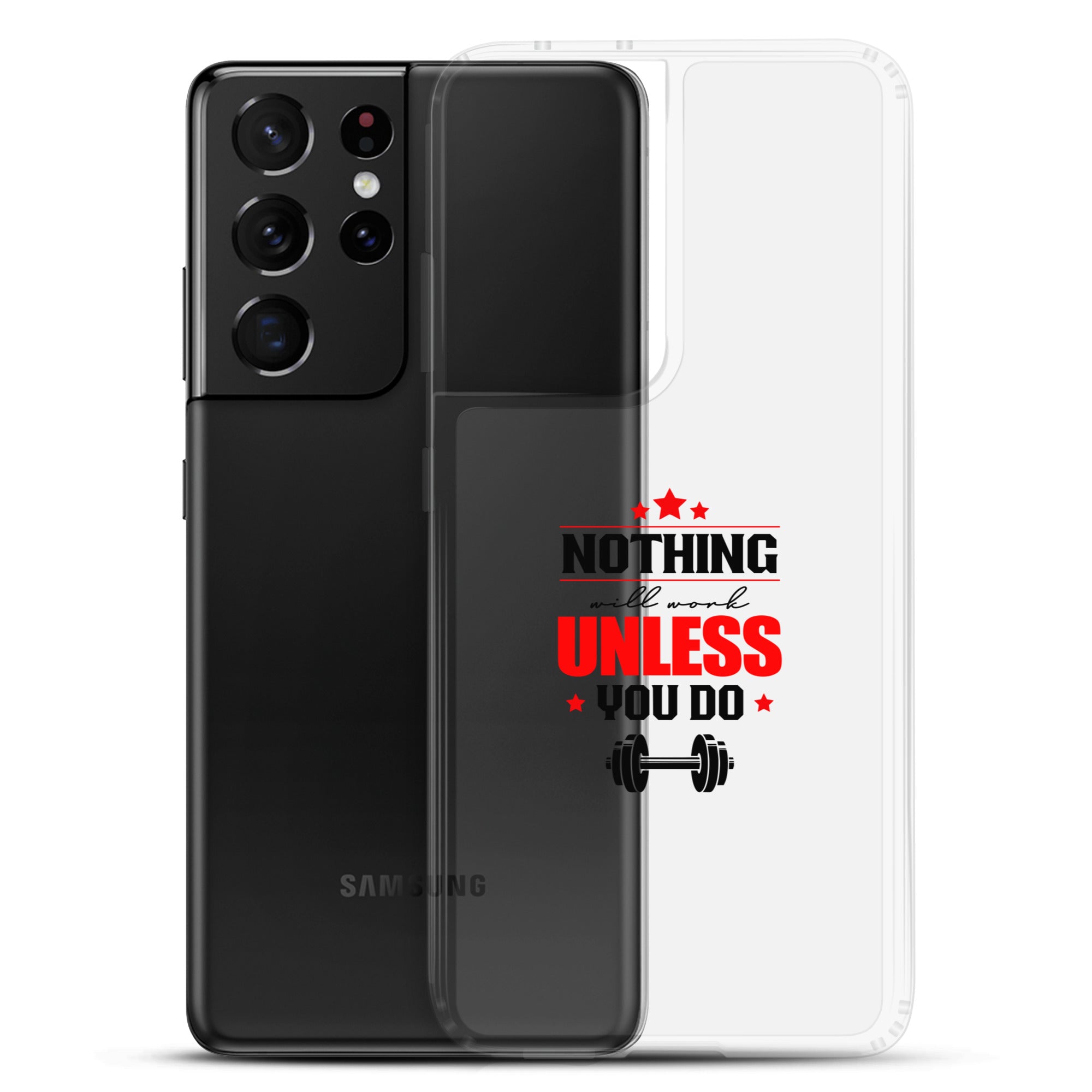 NOTHING WILL WORK UNLESS YOU DO - Samsung Case