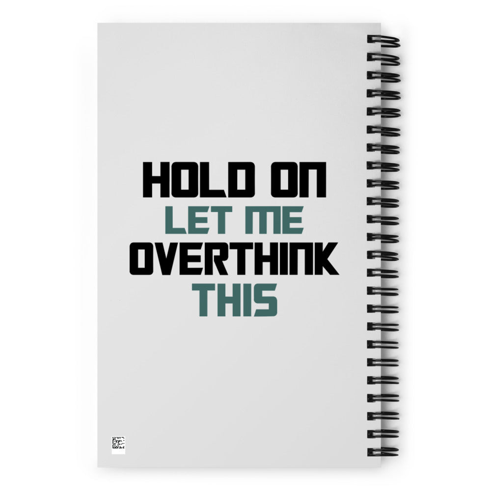 HOLD ON LET ME OVERTHINK THIS - Spiral notebook