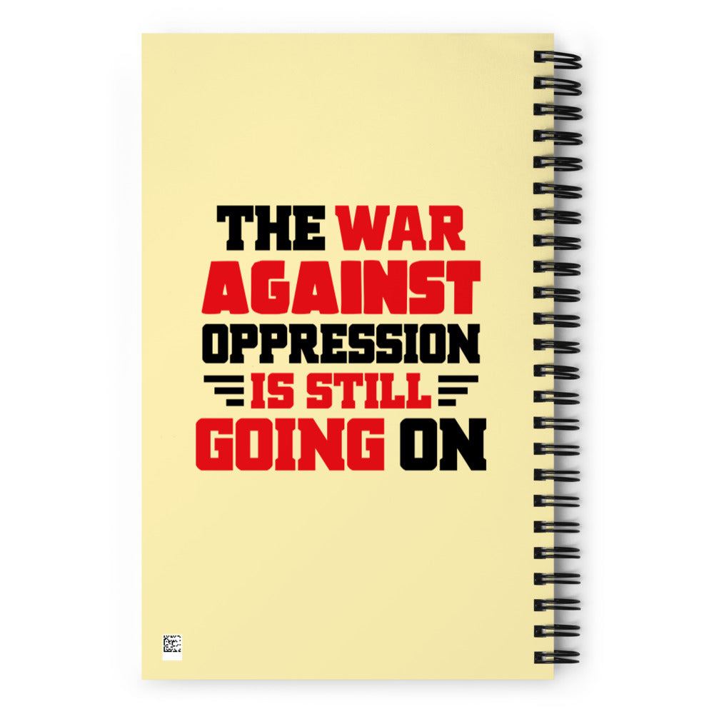 THE WAR AGAINST OPPRESSION IS STILL GOING ON - Spiral notebook