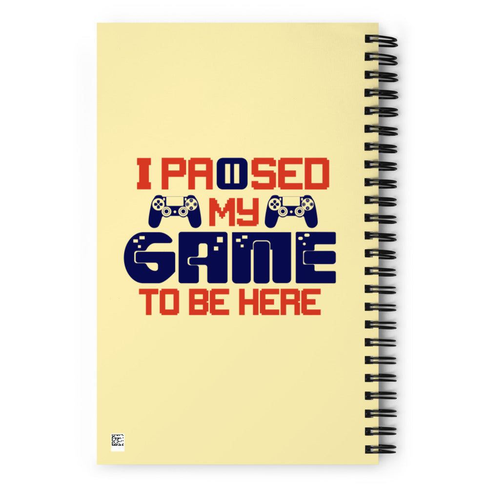 I PAUSED MY GAME TO BE HERE - Spiral notebook