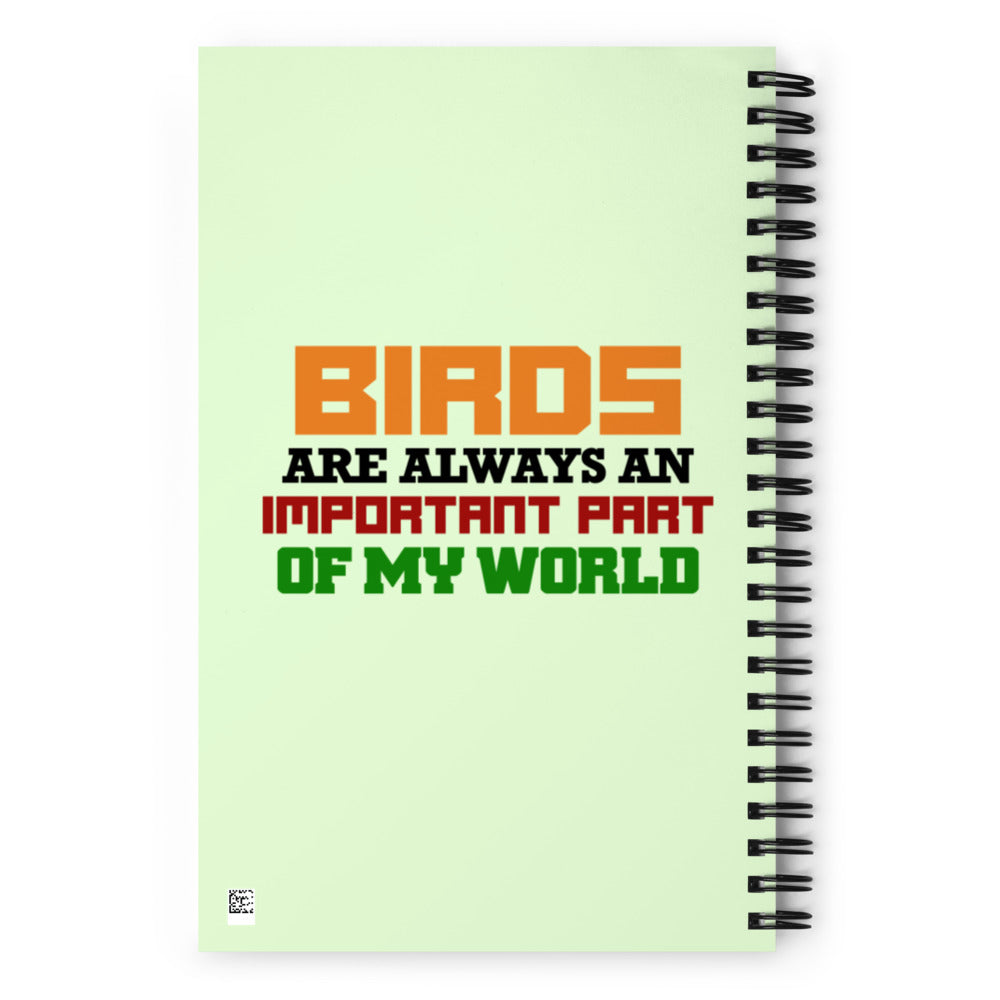 BIRDS ARE ALWAYS AN IMPORTANT PART OF MY WORLD - Spiral notebook