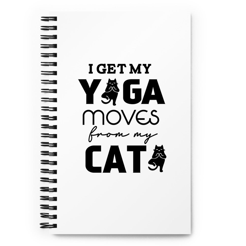 I GET YOGA MOVES FROM MY CAT - Spiral notebook