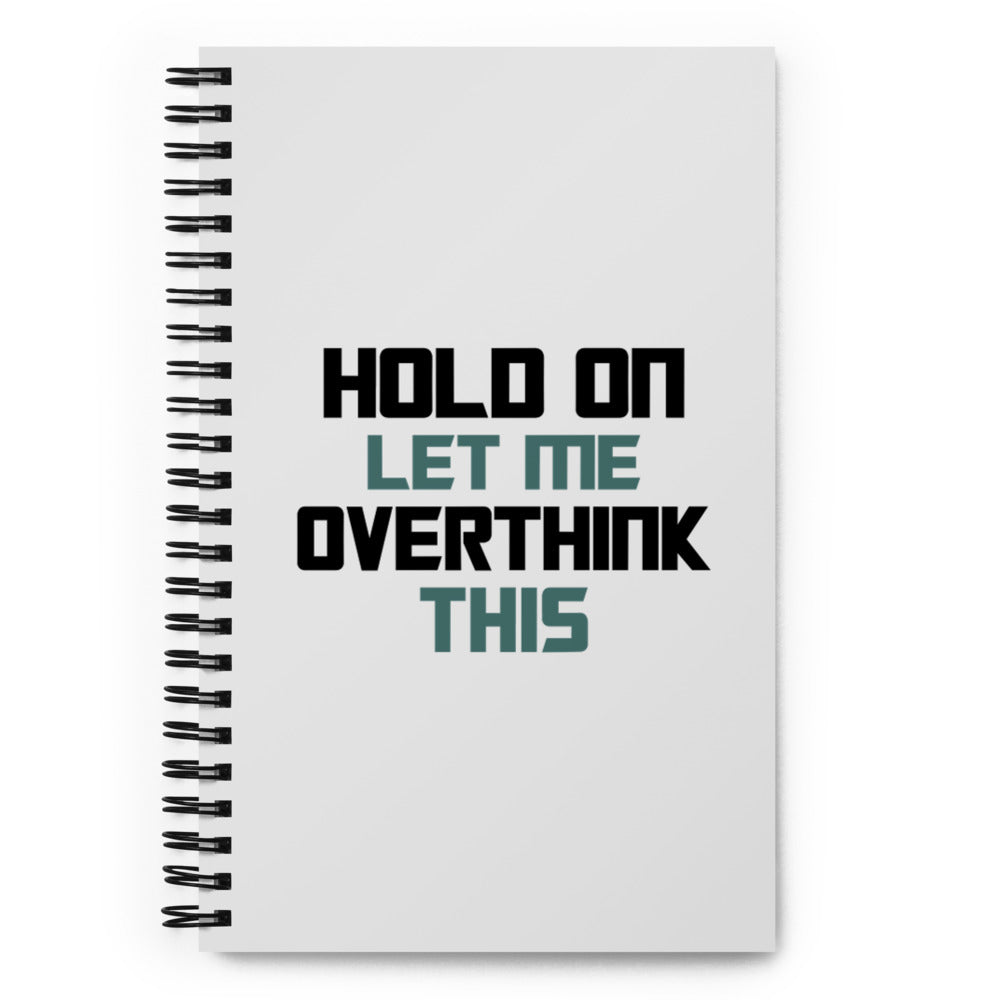 HOLD ON LET ME OVERTHINK THIS - Spiral notebook