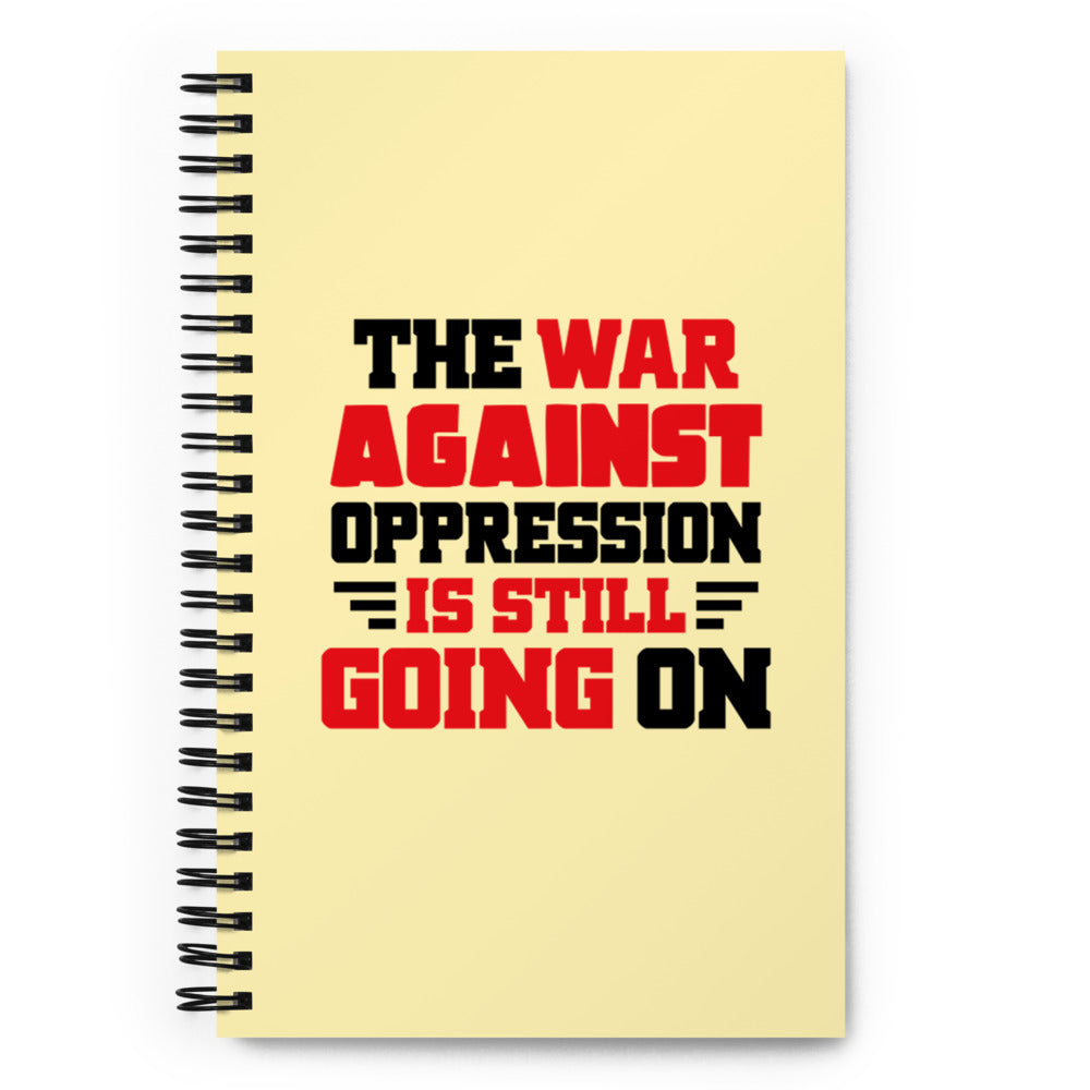 THE WAR AGAINST OPPRESSION IS STILL GOING ON - Spiral notebook