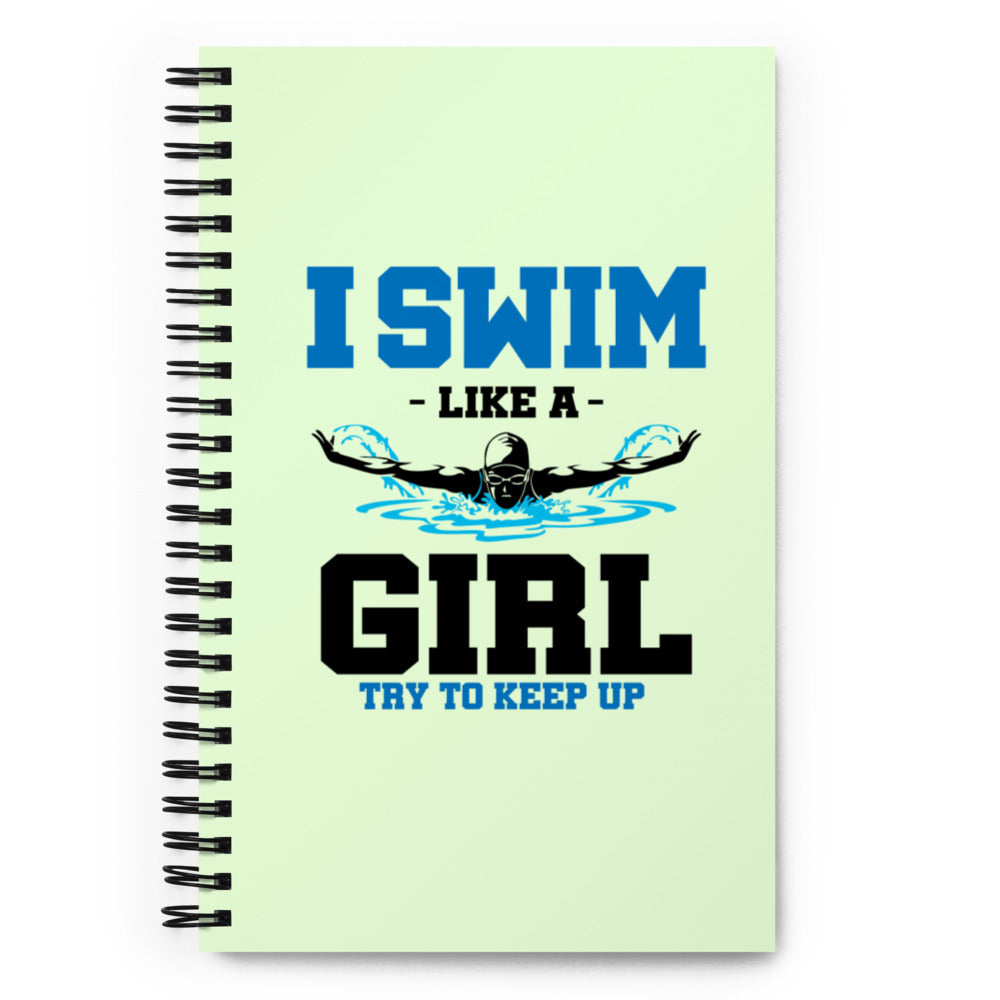 I SWIM LIKE A GIRL TRY TO KEEP UP - Spiral notebook