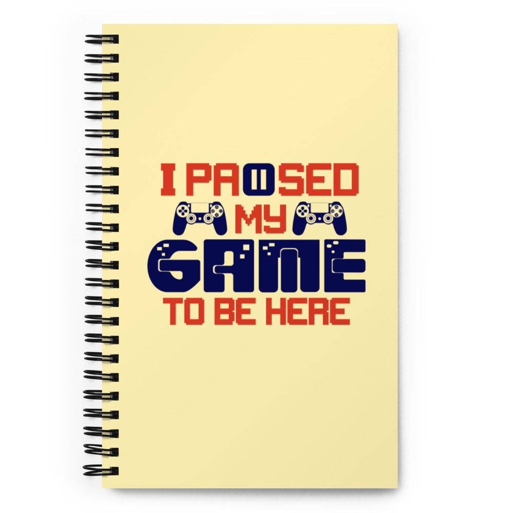 I PAUSED MY GAME TO BE HERE - Spiral notebook