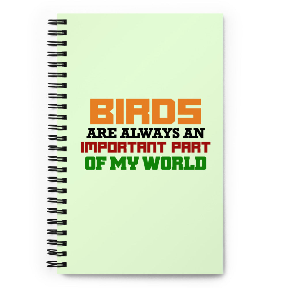 BIRDS ARE ALWAYS AN IMPORTANT PART OF MY WORLD - Spiral notebook