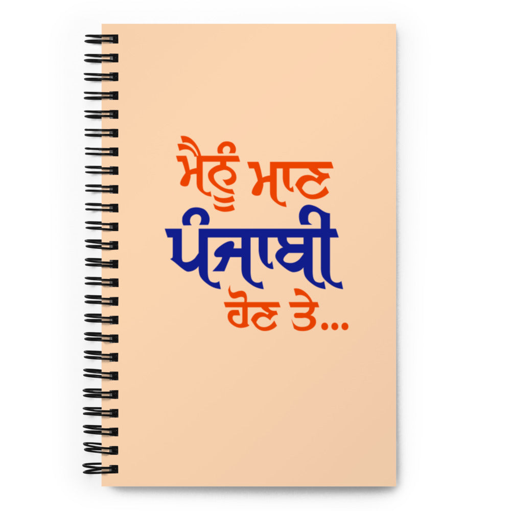 MAINU MAAN PUNJABI HON TE - Spiral notebook