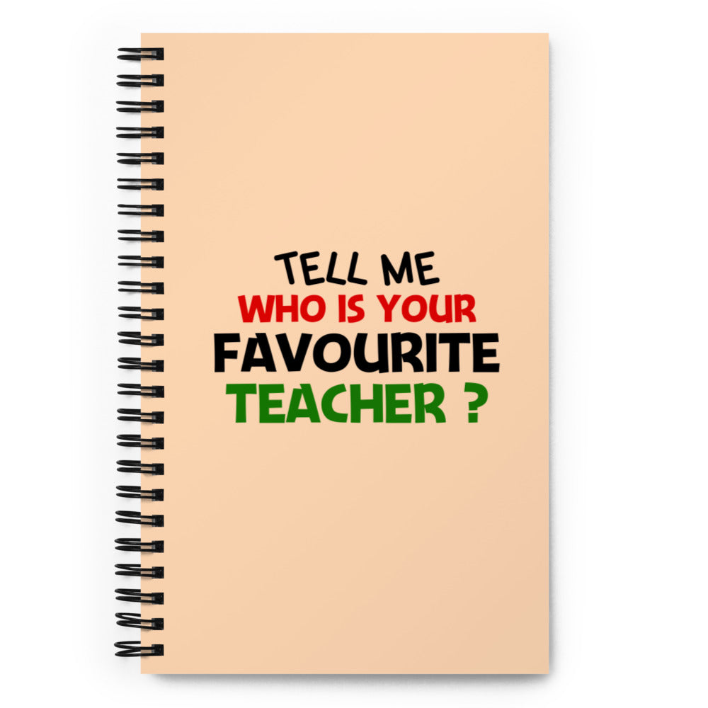 TELL ME WHO IS YOUR FAVOURITE TEACHER - Spiral notebook