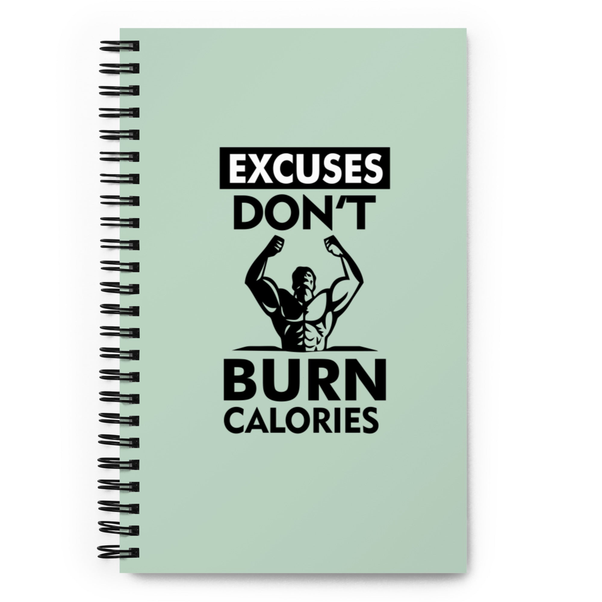 EXCUSES DON'T BURN CALORIES - Spiral notebook