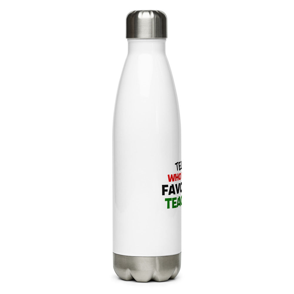 TELL ME WHO IS YOUR FAVOURITE TEACHER - Stainless Steel Water Bottle