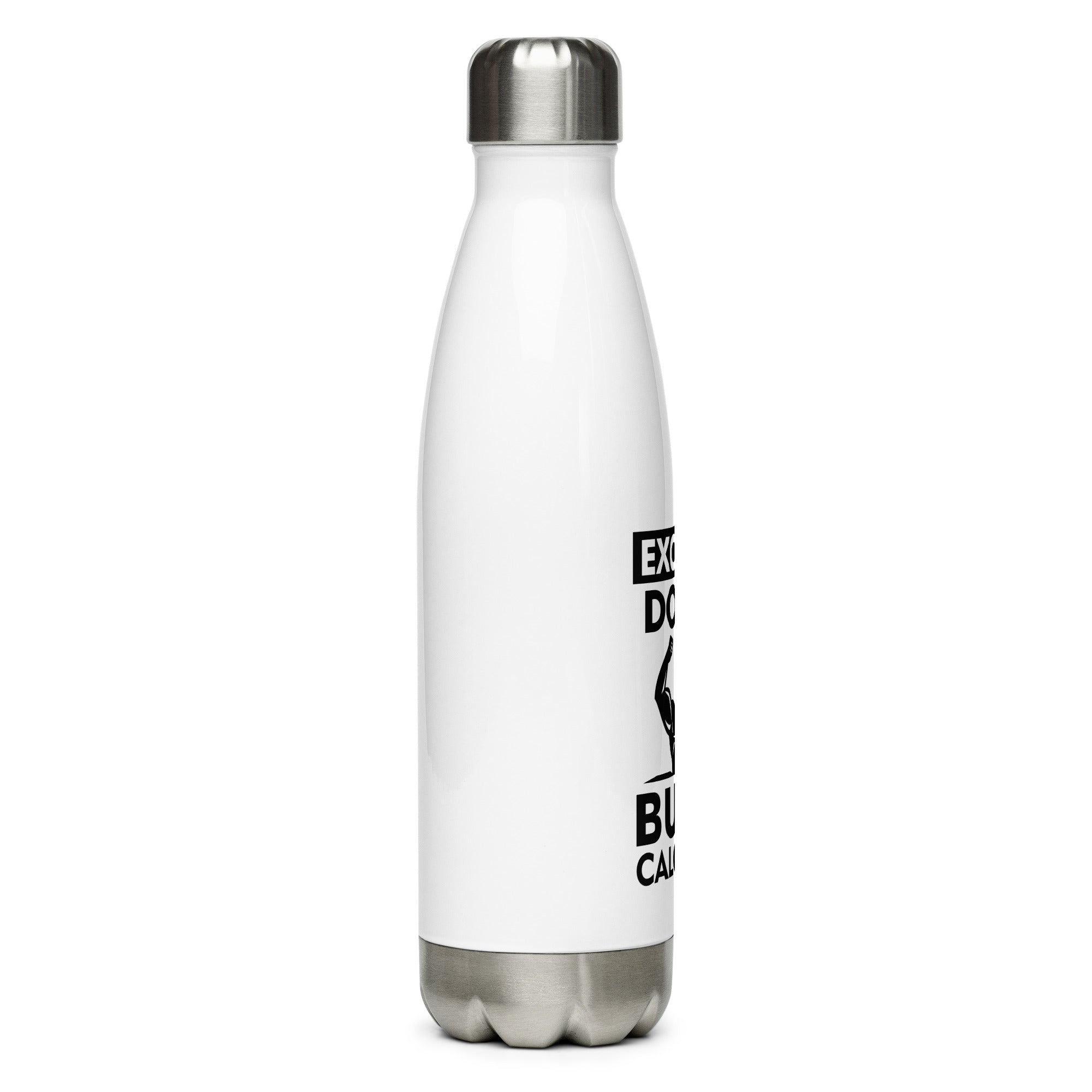 EXCUSES DON'T BURN CALORIES - Stainless Steel Water Bottle
