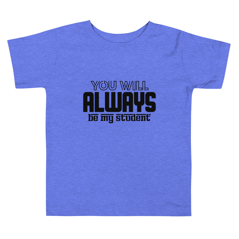 ALWAYS MY STUDENT- Toddler Short Sleeve Tee