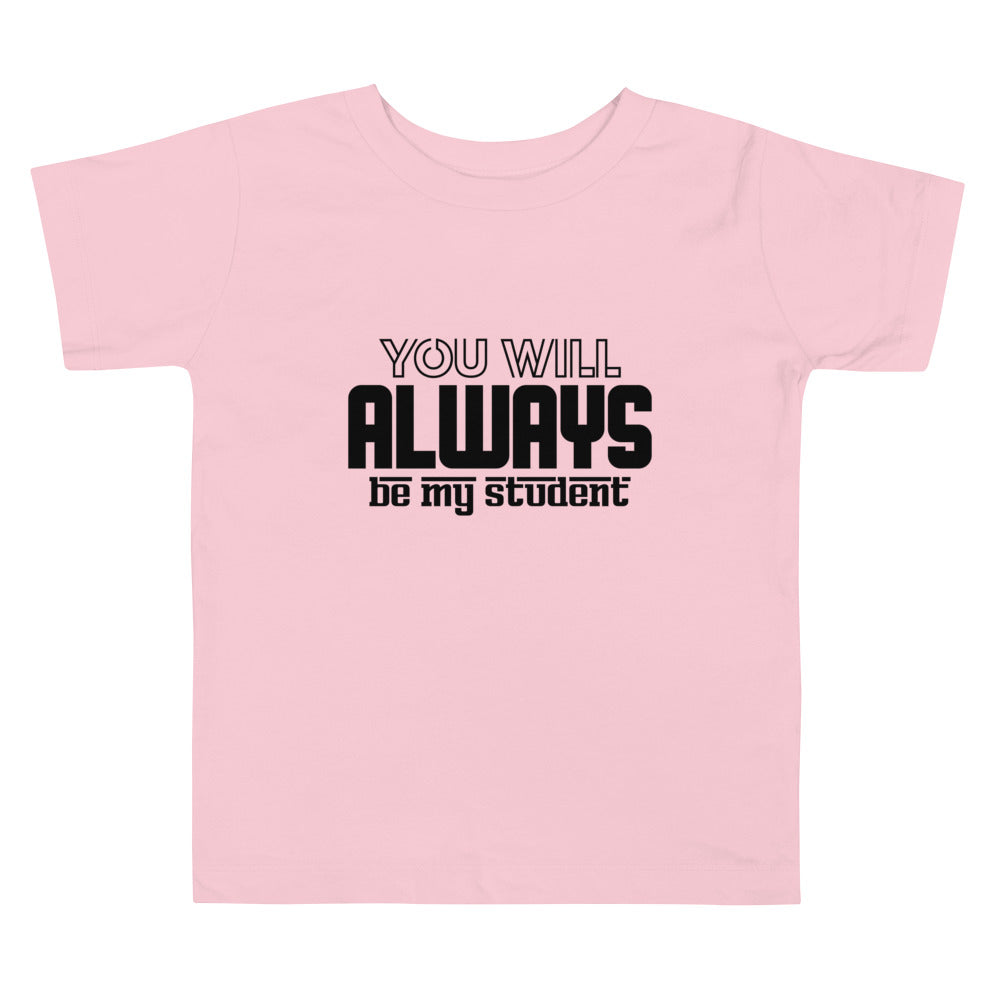 ALWAYS MY STUDENT- Toddler Short Sleeve Tee