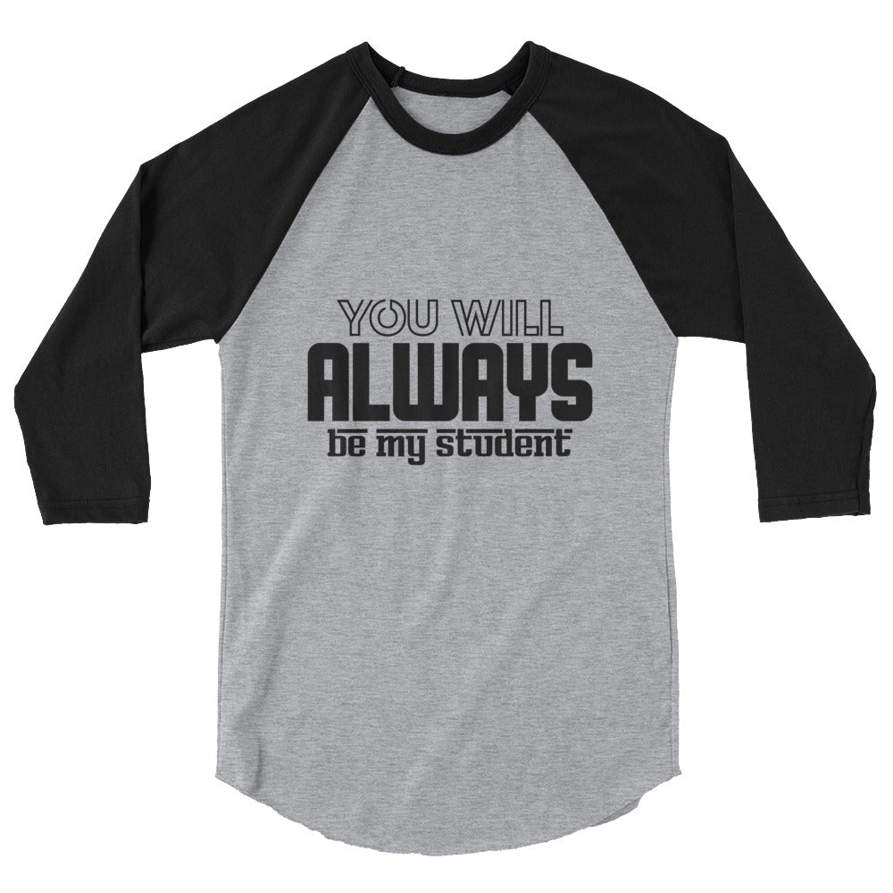 ALWAYS MY STUDENT- 3/4 sleeve raglan shirt