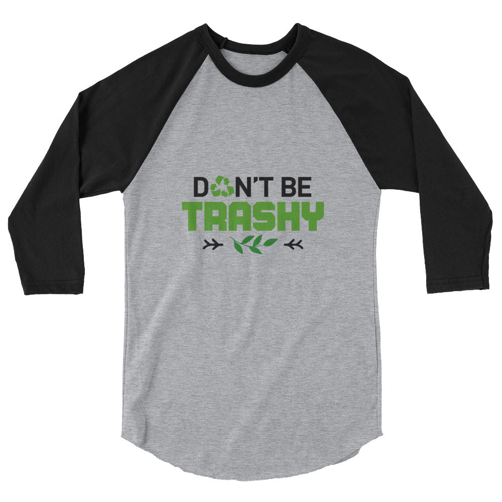 DON'T BE TRASHY - 3/4 sleeve raglan shirt