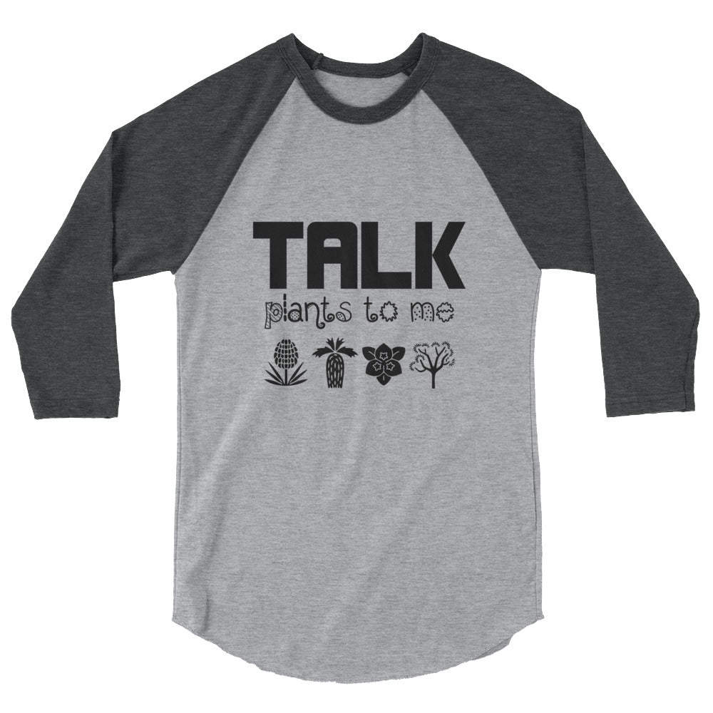 TALK PLANTS TO ME- 3/4 sleeve raglan shirt