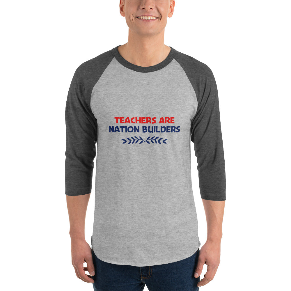 TEACHERS ARE NATION BUILDERS - 3/4 sleeve raglan shirt