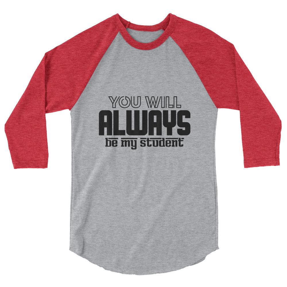 ALWAYS MY STUDENT- 3/4 sleeve raglan shirt