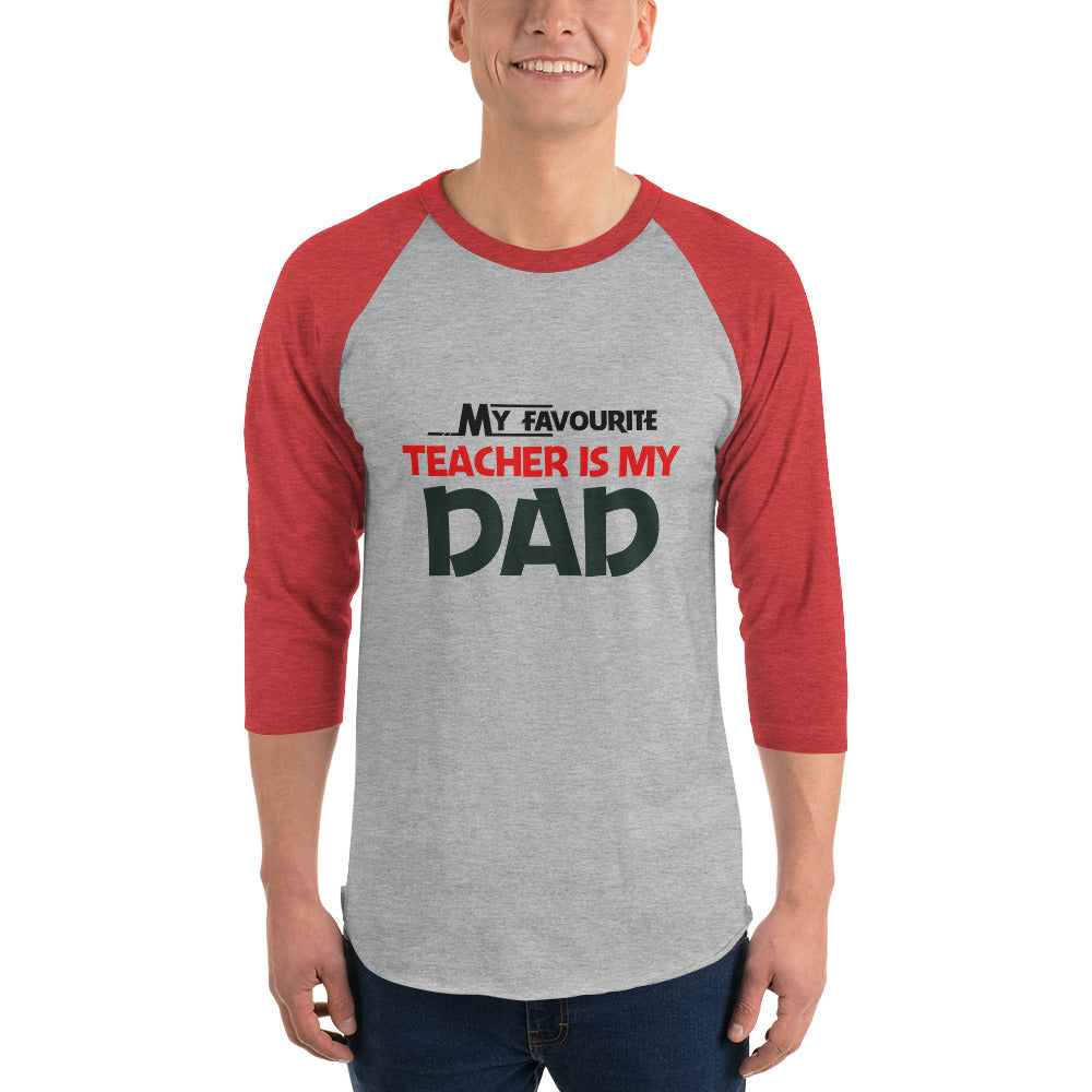 MY FAVOURITE TEACHER IS DAD - 3/4 sleeve raglan shirt