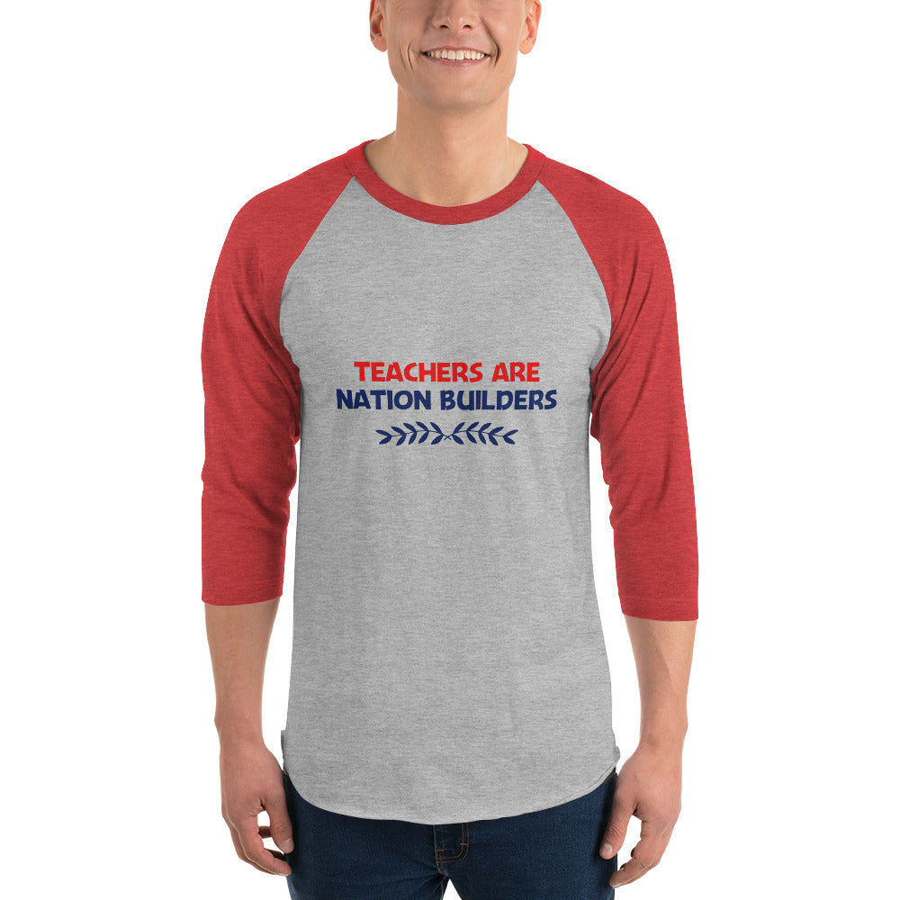 TEACHERS ARE NATION BUILDERS - 3/4 sleeve raglan shirt