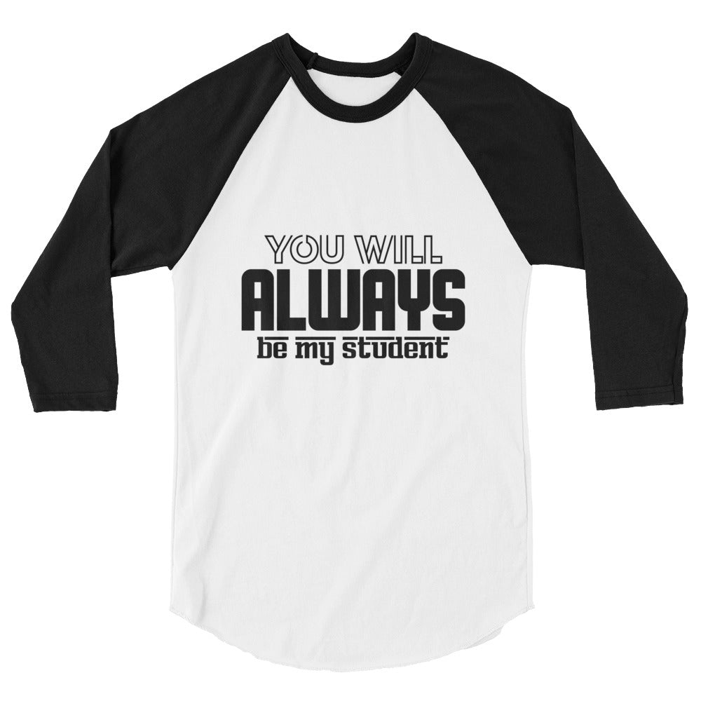 ALWAYS MY STUDENT- 3/4 sleeve raglan shirt