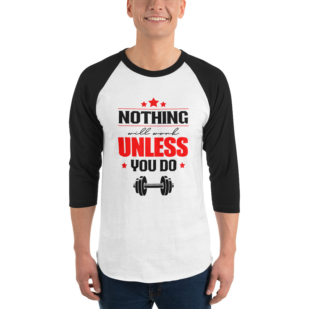 NOTHING WILL WORK UNLESS YOU DO - 3/4 sleeve raglan shirt