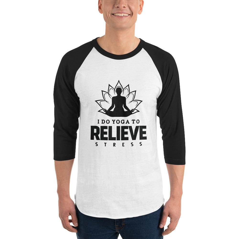 I  DO YOGA TO RELIEVE STRESS - 3/4 sleeve raglan shirt