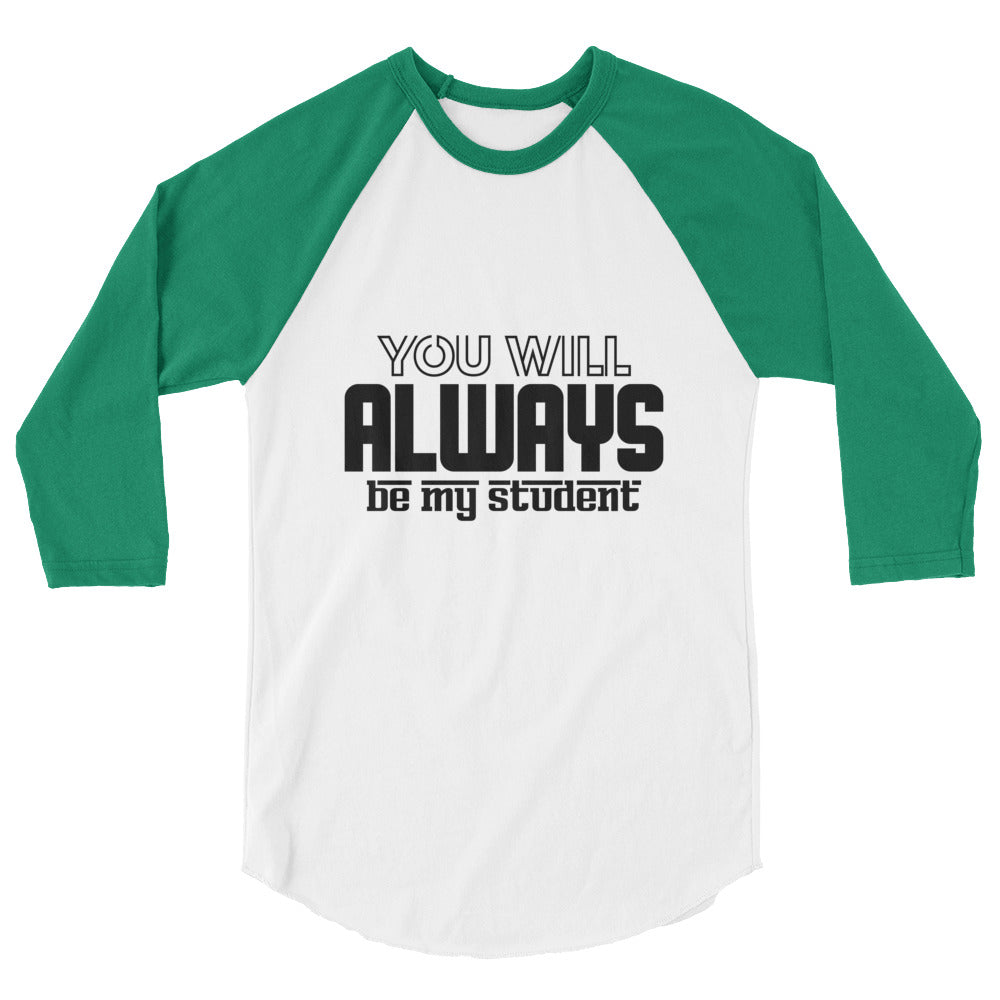 ALWAYS MY STUDENT- 3/4 sleeve raglan shirt