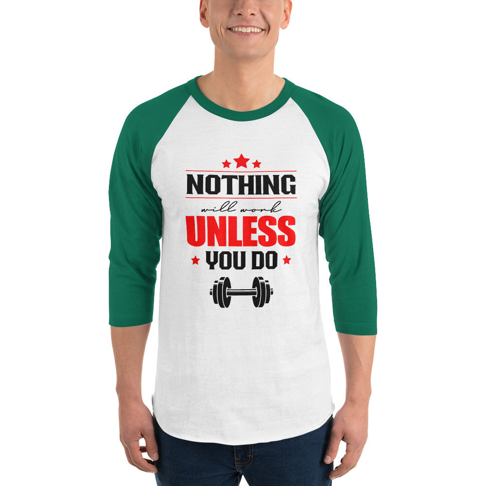 NOTHING WILL WORK UNLESS YOU DO - 3/4 sleeve raglan shirt