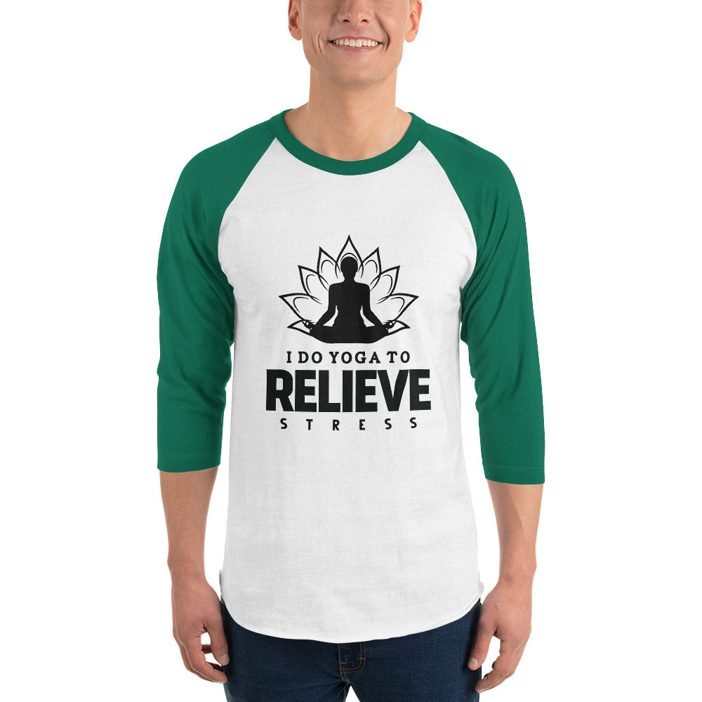 I  DO YOGA TO RELIEVE STRESS - 3/4 sleeve raglan shirt