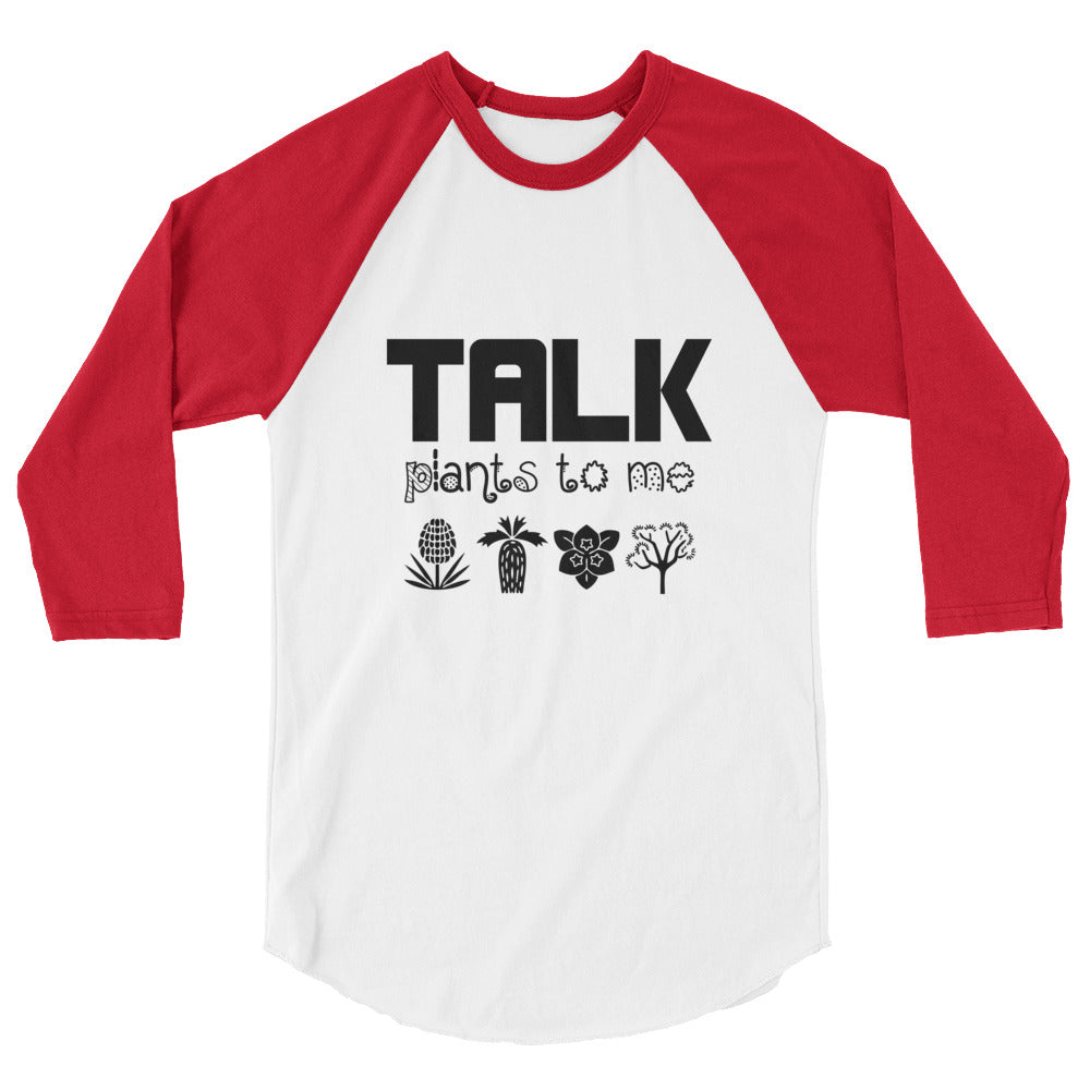 TALK PLANTS TO ME- 3/4 sleeve raglan shirt